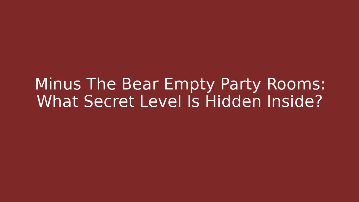 Minus The Bear Empty Party Rooms: What Secret Level Is Hidden Inside?