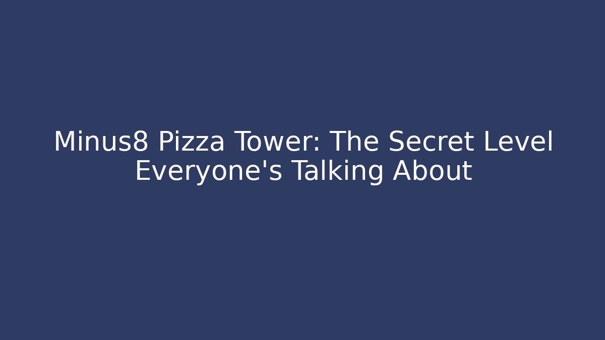 Minus8 Pizza Tower: The Secret Level Everyone's Talking About - Felix Cat Insurance