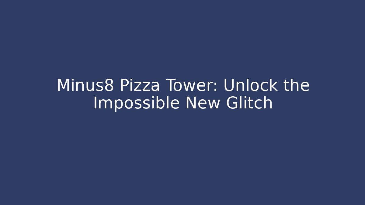 Minus8 Pizza Tower: Unlock the Impossible New Glitch