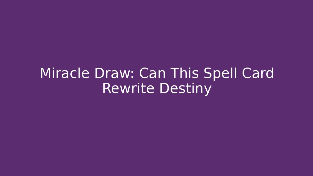 Miracle Draw: Can This Spell Card Rewrite Destiny