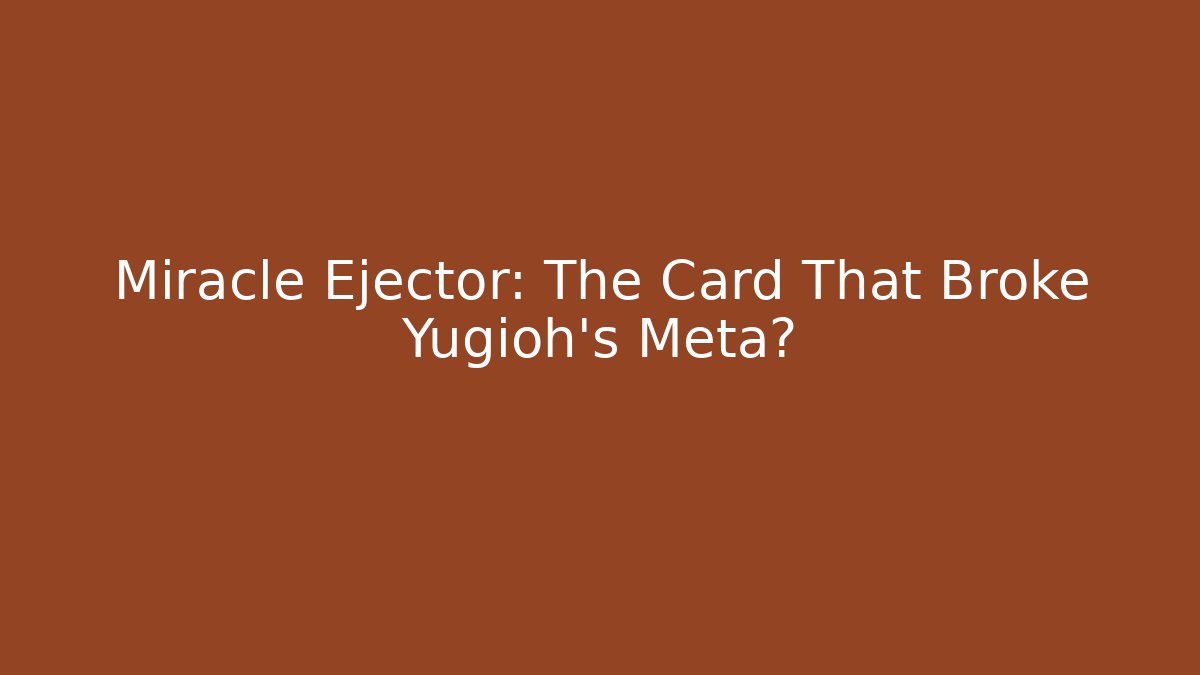 Miracle Ejector: The Card That Broke Yugioh's Meta?
