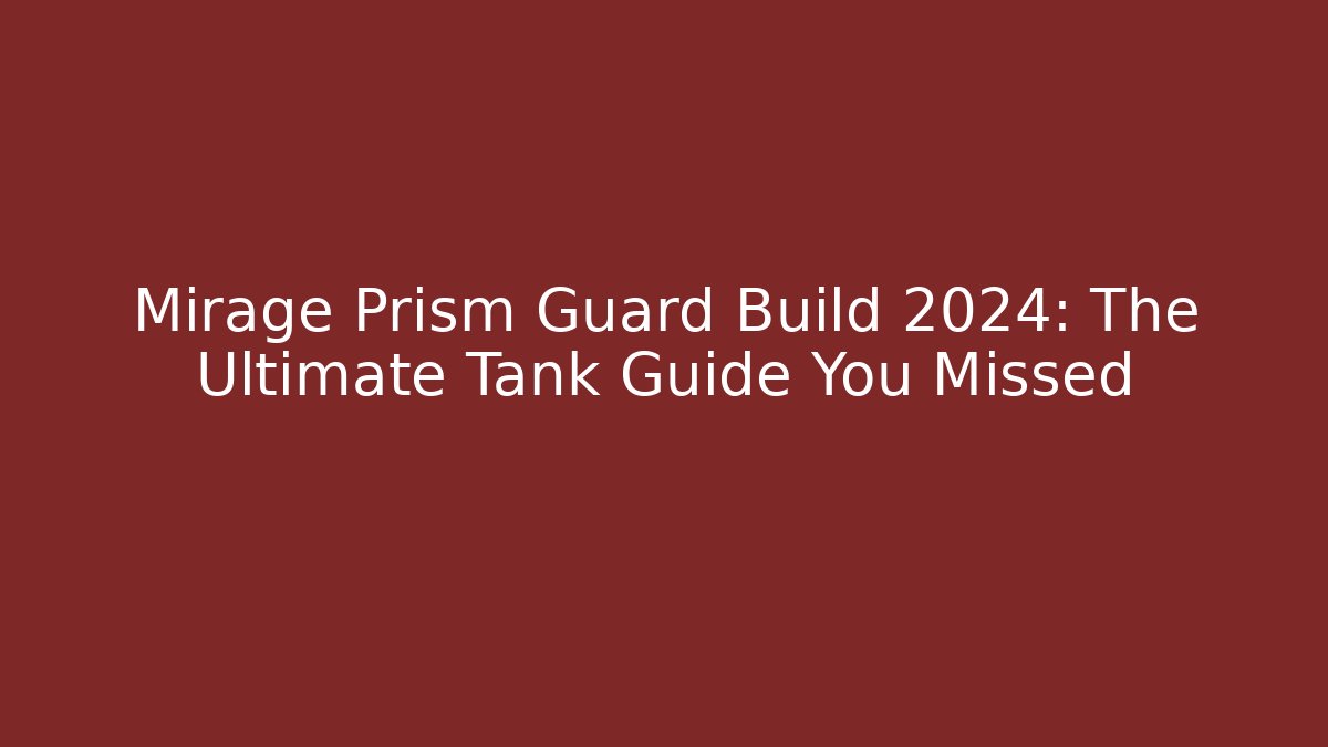 Mirage Prism Guard Build 2024: The Ultimate Tank Guide You Missed