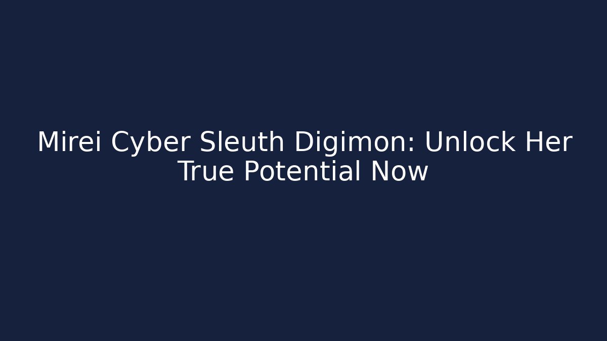 Mirei Cyber Sleuth Digimon: Unlock Her True Potential Now