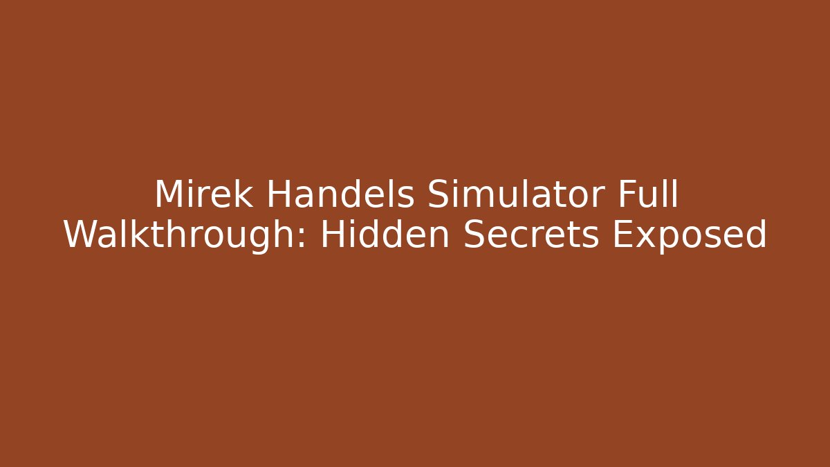 Mirek Handels Simulator Full Walkthrough: Hidden Secrets Exposed