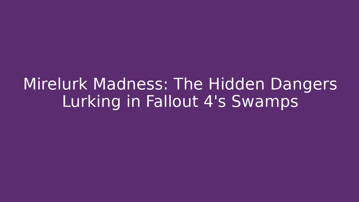 Mirelurk Madness: The Hidden Dangers Lurking in Fallout 4's Swamps
