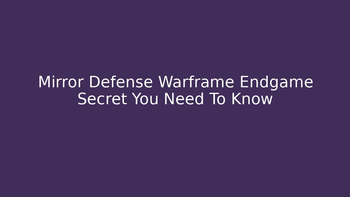 Mirror Defense Warframe Endgame Secret You Need To Know