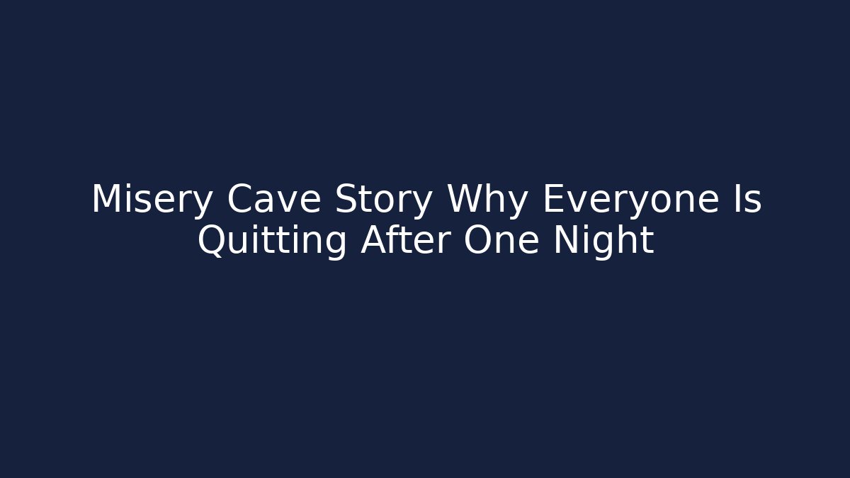 Misery Cave Story Why Everyone Is Quitting After One Night