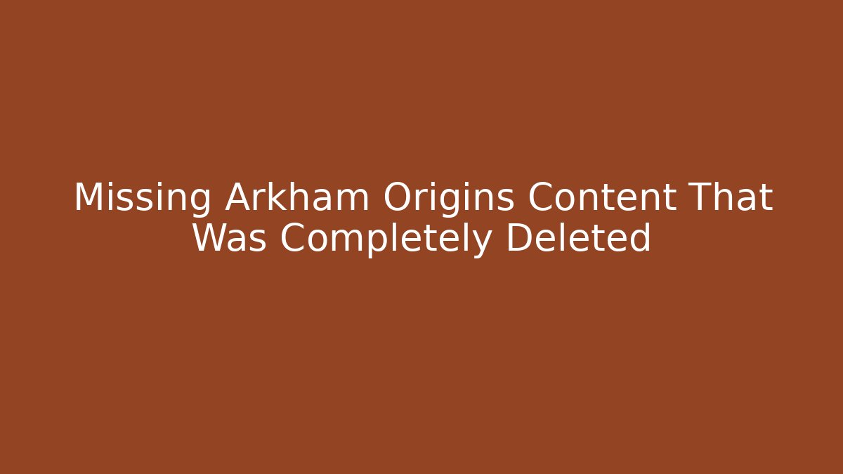 Missing Arkham Origins Content That Was Completely Deleted - Felix Cat Insurance