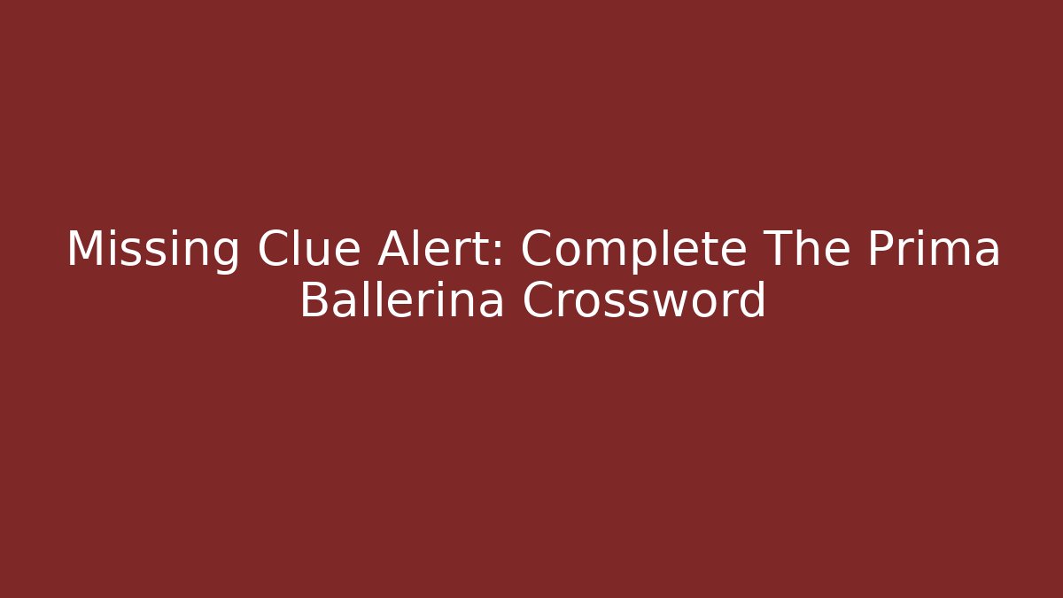 Missing Clue Alert: Complete The Prima Ballerina Crossword