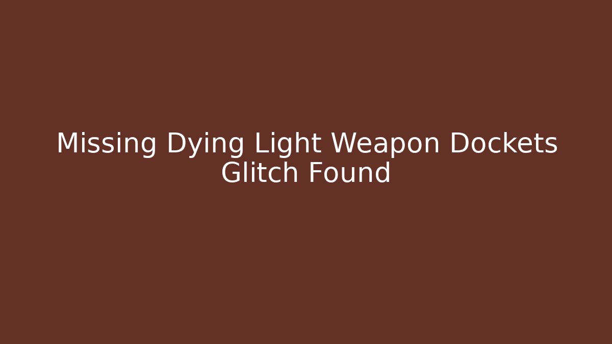 Missing Dying Light Weapon Dockets Glitch Found