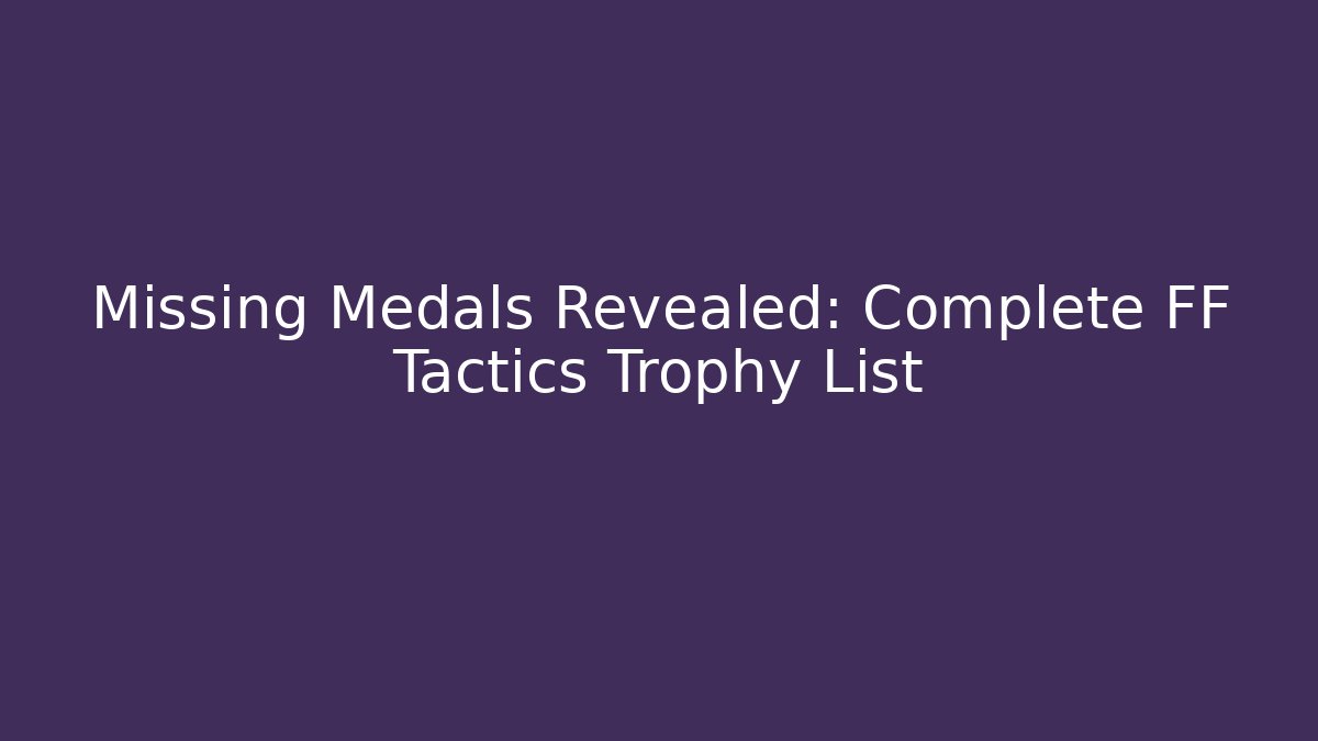Missing Medals Revealed: Complete FF Tactics Trophy List
