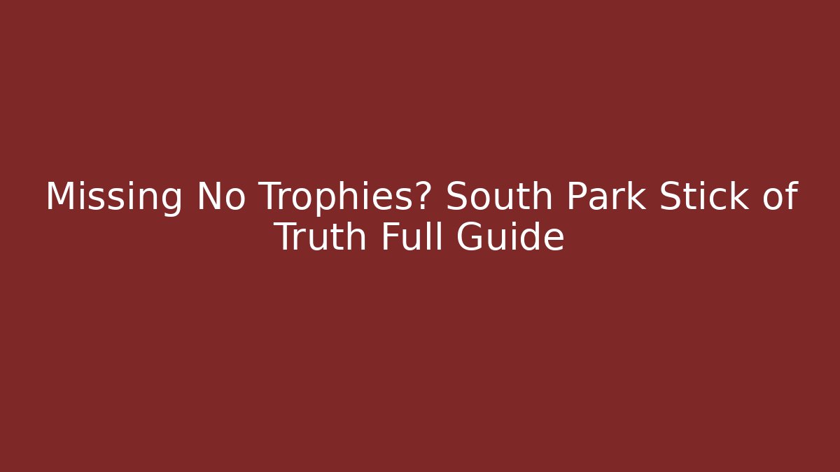 Missing No Trophies? South Park Stick of Truth Full Guide