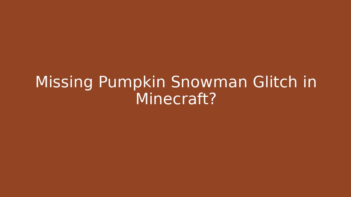 Missing Pumpkin Snowman Glitch in Minecraft?
