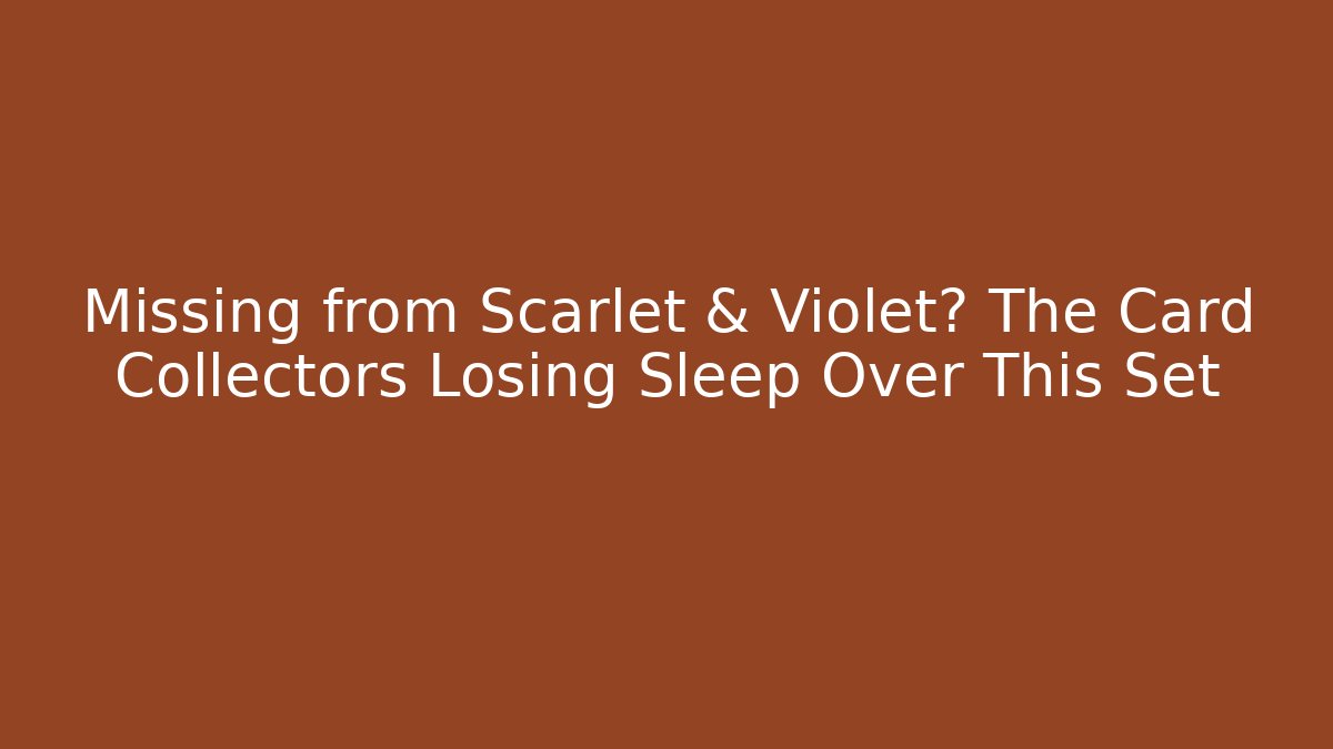 Missing from Scarlet & Violet? The Card Collectors Losing Sleep Over This Set