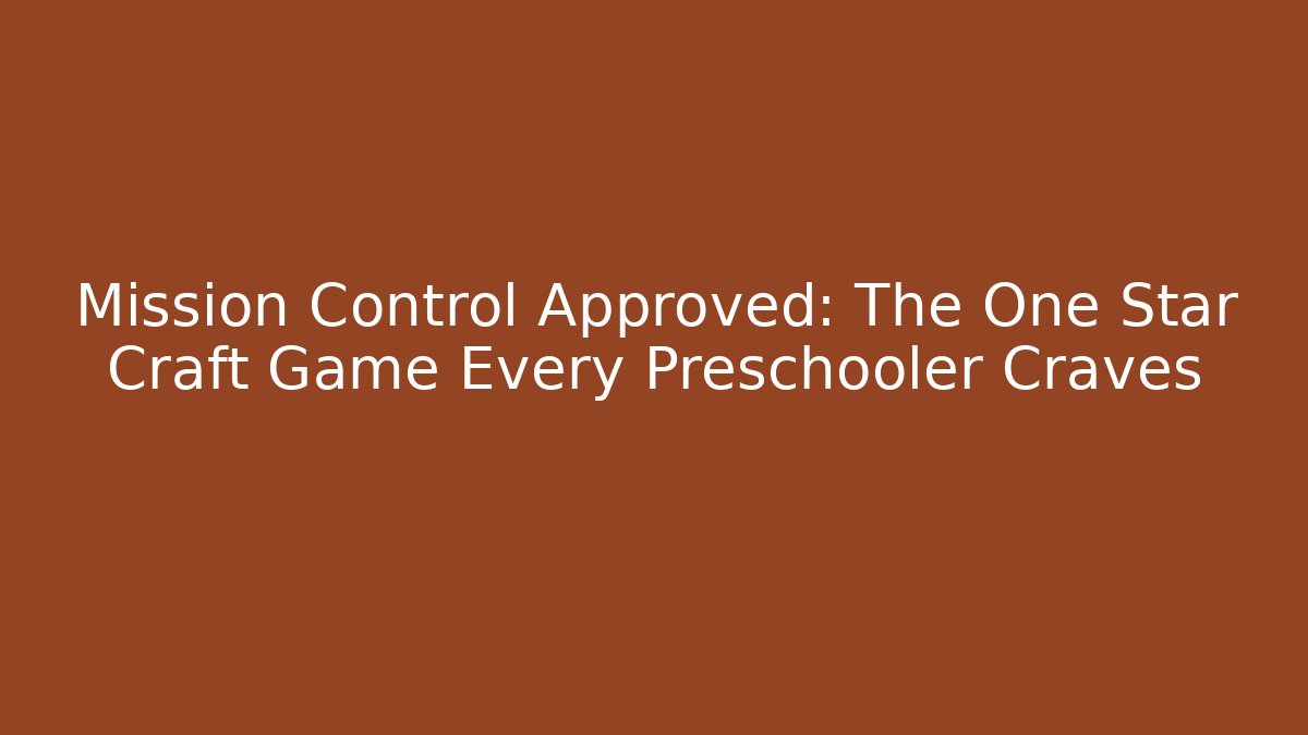Mission Control Approved: The One Star Craft Game Every Preschooler Craves - Felix Cat Insurance