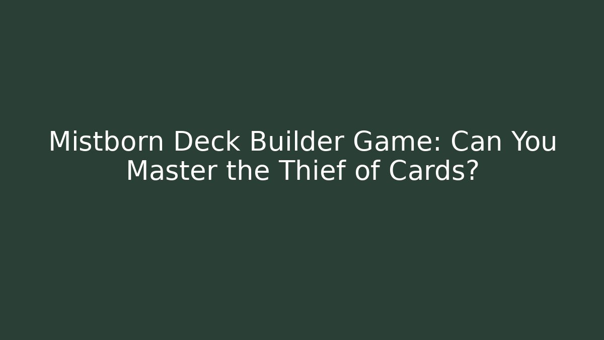 Mistborn Deck Builder Game: Can You Master the Thief of Cards?