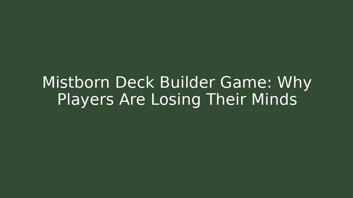 Mistborn Deck Builder Game: Why Players Are Losing Their Minds