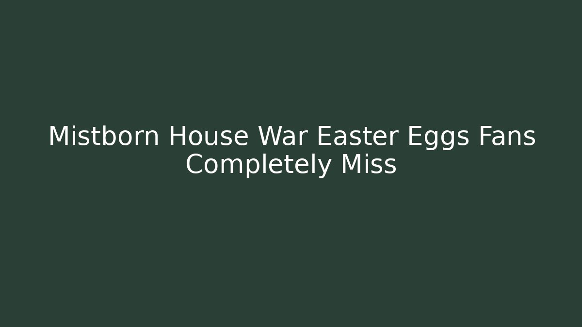 Mistborn House War Easter Eggs Fans Completely Miss