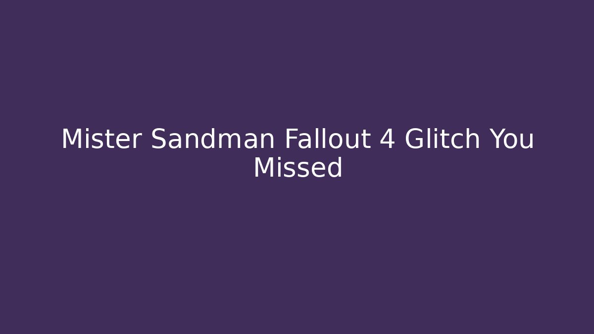 Mister Sandman Fallout 4 Glitch You Missed - Felix Cat Insurance