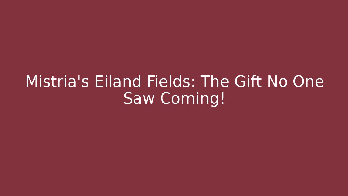 Mistria's Eiland Fields: The Gift No One Saw Coming!