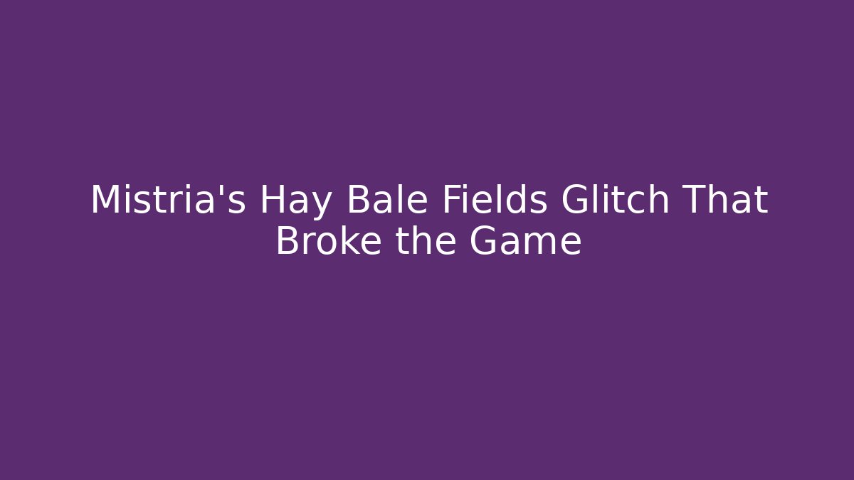 Mistria's Hay Bale Fields Glitch That Broke the Game - Felix Cat Insurance