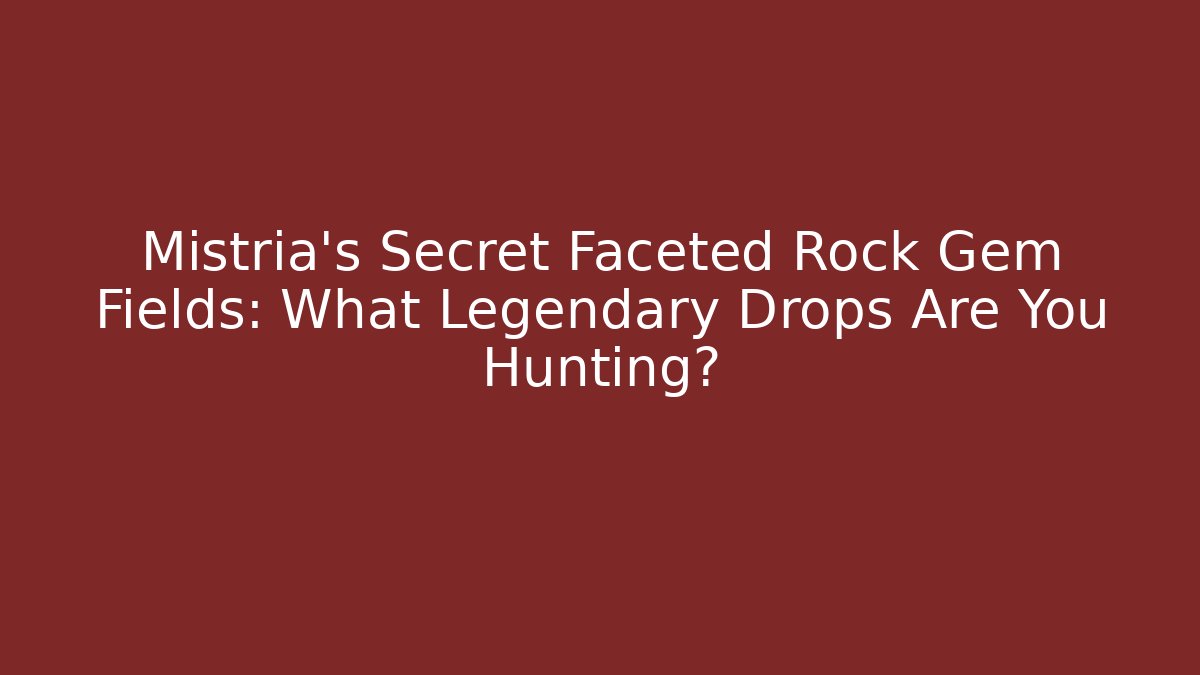 Mistria's Secret Faceted Rock Gem Fields: What Legendary Drops Are You Hunting?