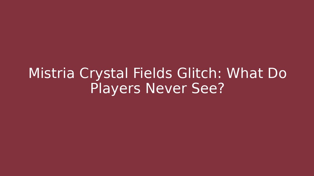 Mistria Crystal Fields Glitch: What Do Players Never See? - Felix Cat Insurance