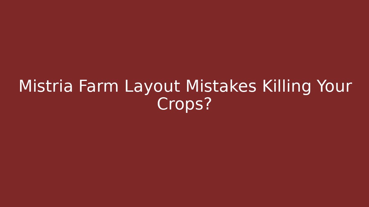 Mistria Farm Layout Mistakes Killing Your Crops? - Felix Cat Insurance
