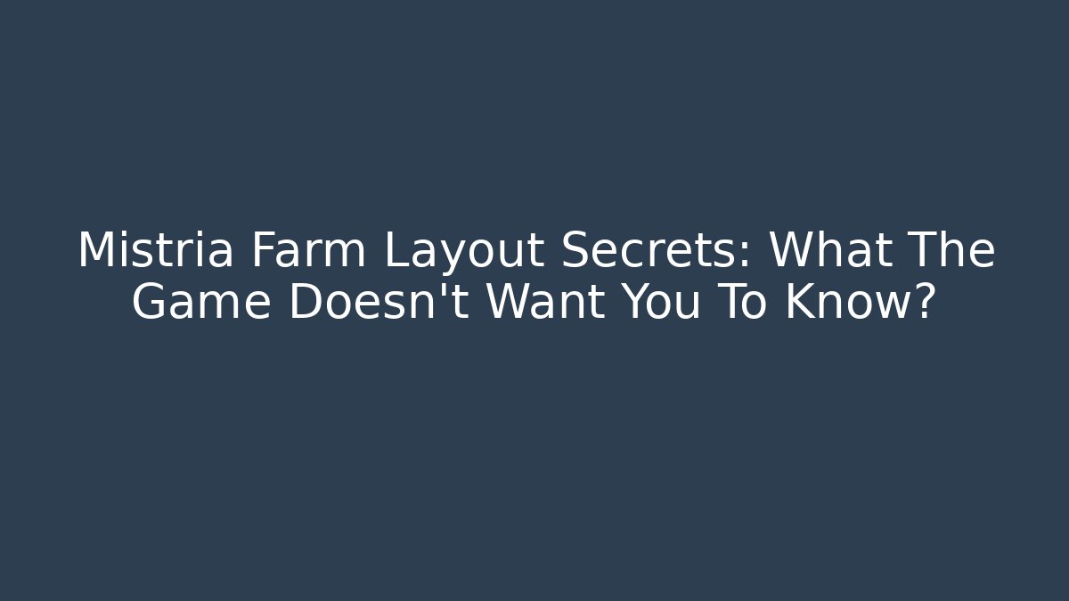 Mistria Farm Layout Secrets: What The Game Doesn't Want You To Know?