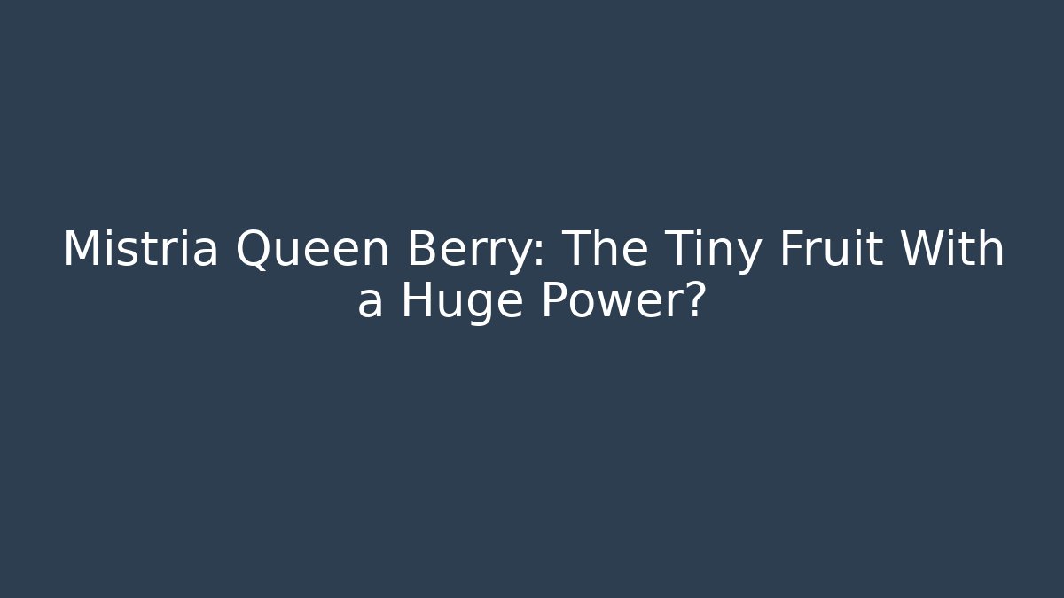 Mistria Queen Berry: The Tiny Fruit With a Huge Power?