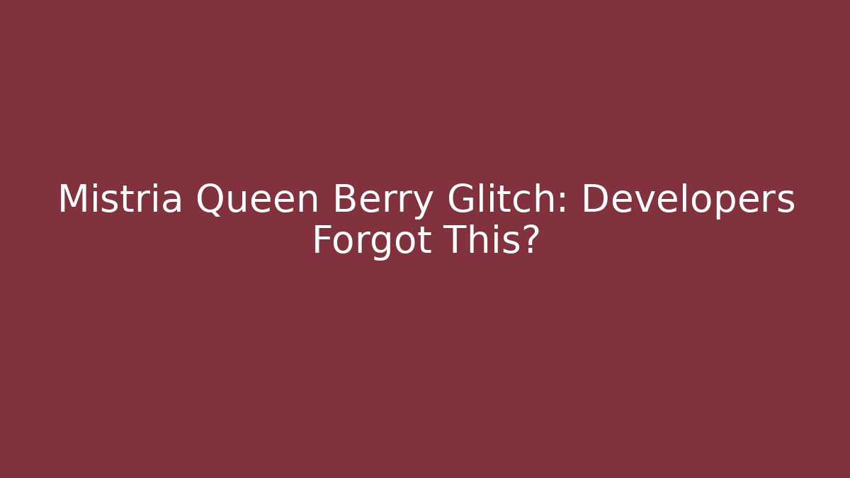Mistria Queen Berry Glitch: Developers Forgot This?