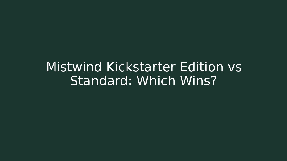 Mistwind Kickstarter Edition vs Standard: Which Wins?