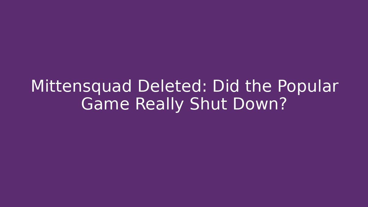Mittensquad Deleted: Did the Popular Game Really Shut Down?