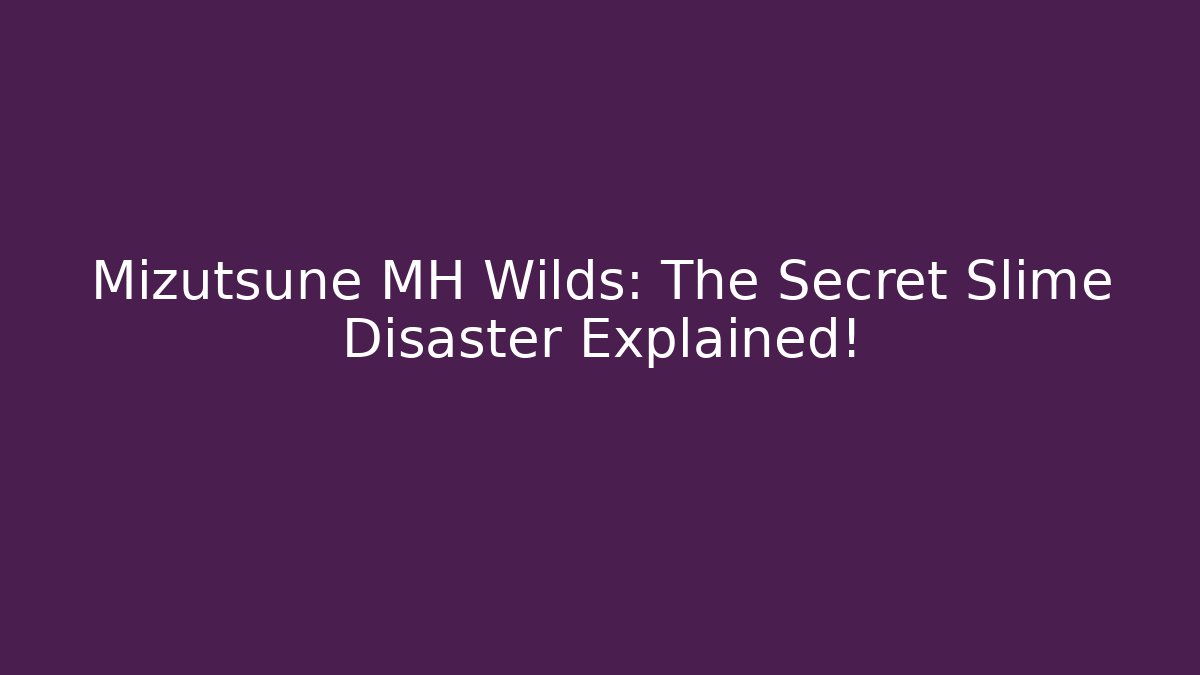 Mizutsune MH Wilds: The Secret Slime Disaster Explained!