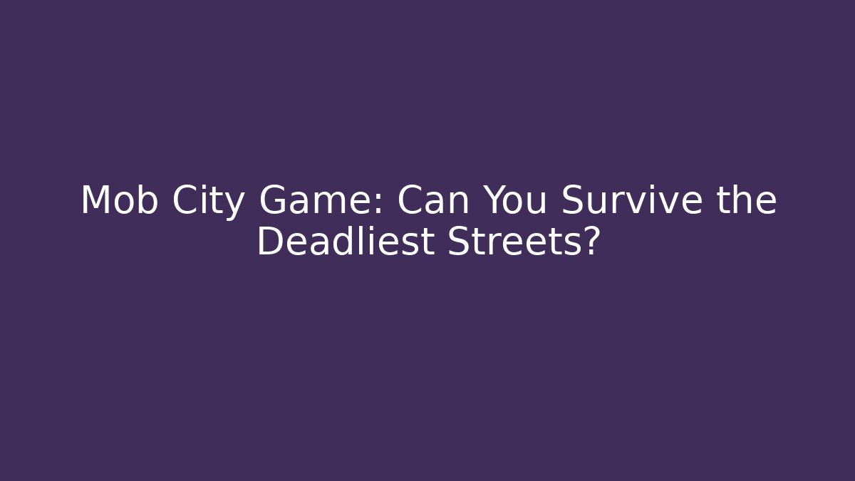 Mob City Game: Can You Survive the Deadliest Streets?