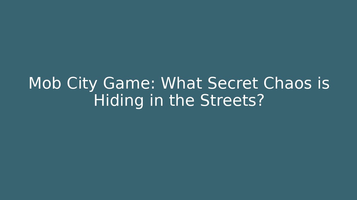 Mob City Game: What Secret Chaos is Hiding in the Streets?