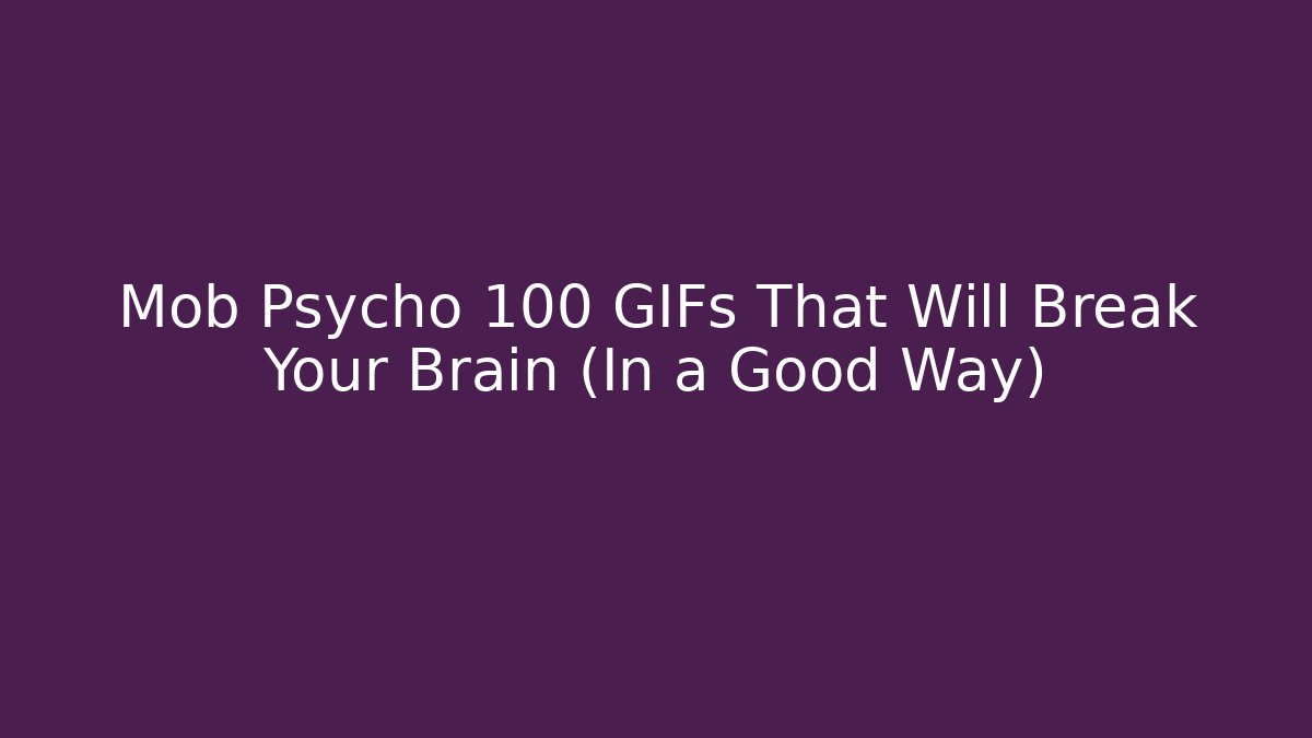 Mob Psycho 100 GIFs That Will Break Your Brain (In a Good Way)