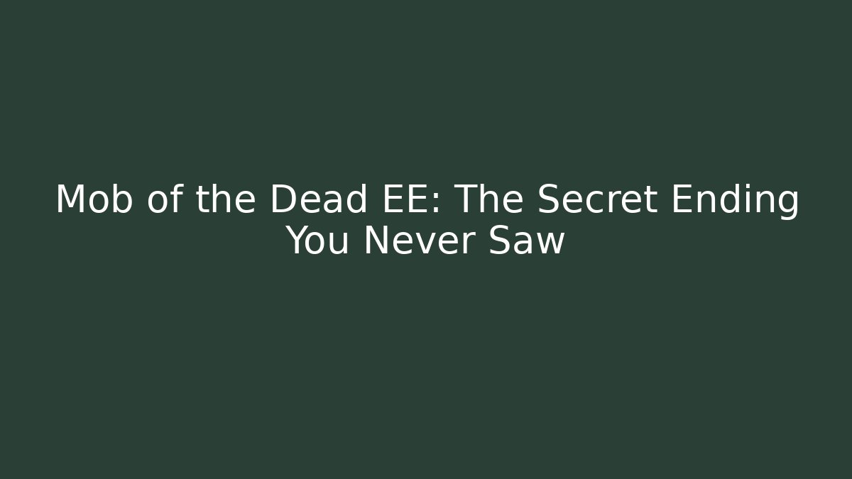 Mob of the Dead EE: The Secret Ending You Never Saw