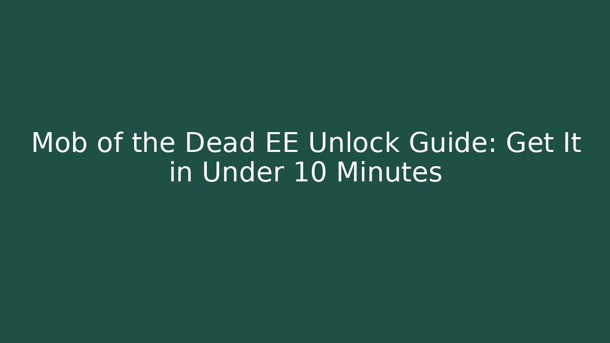 Mob of the Dead EE Unlock Guide: Get It in Under 10 Minutes