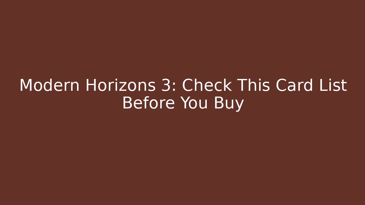 Modern Horizons 3: Check This Card List Before You Buy