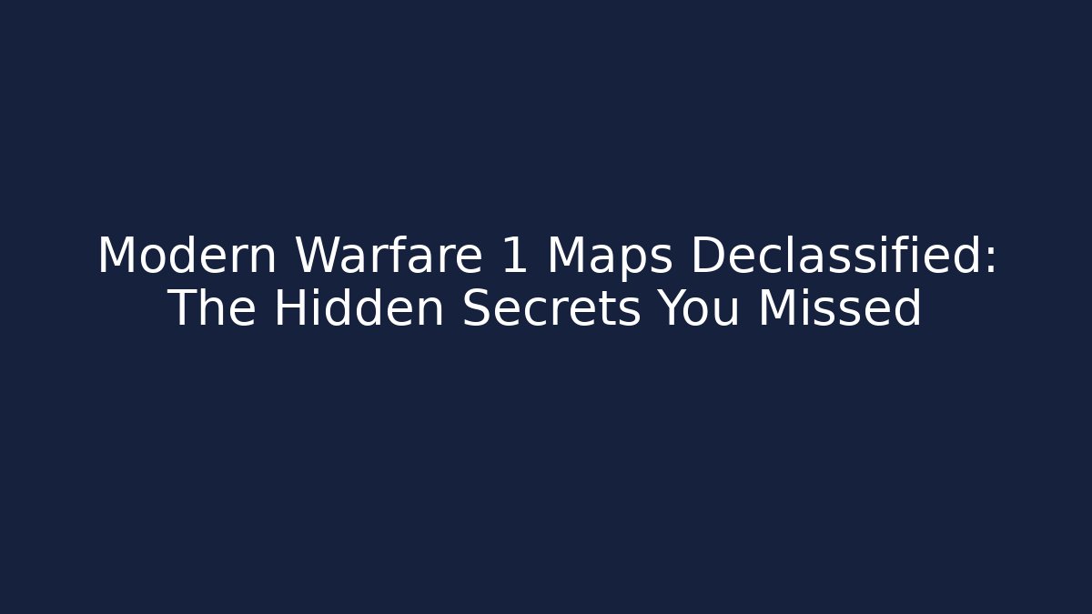 Modern Warfare 1 Maps Declassified: The Hidden Secrets You Missed