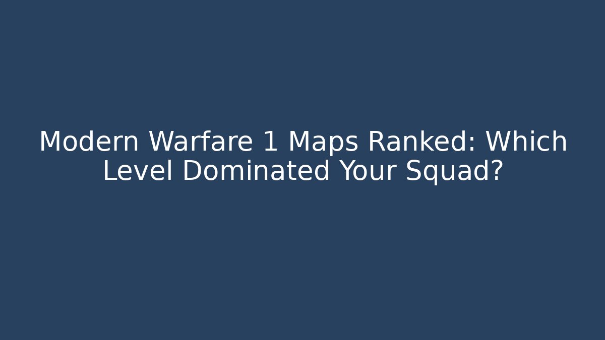 Modern Warfare 1 Maps Ranked: Which Level Dominated Your Squad?