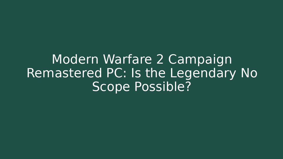 Modern Warfare 2 Campaign Remastered PC: Is the Legendary No Scope Possible?