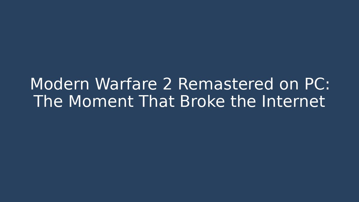 Modern Warfare 2 Remastered on PC: The Moment That Broke the Internet