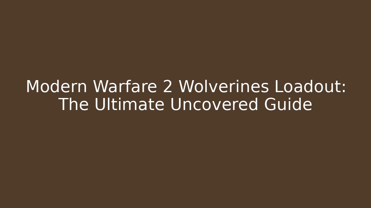 Modern Warfare 2 Wolverines Loadout: The Ultimate Uncovered Guide
