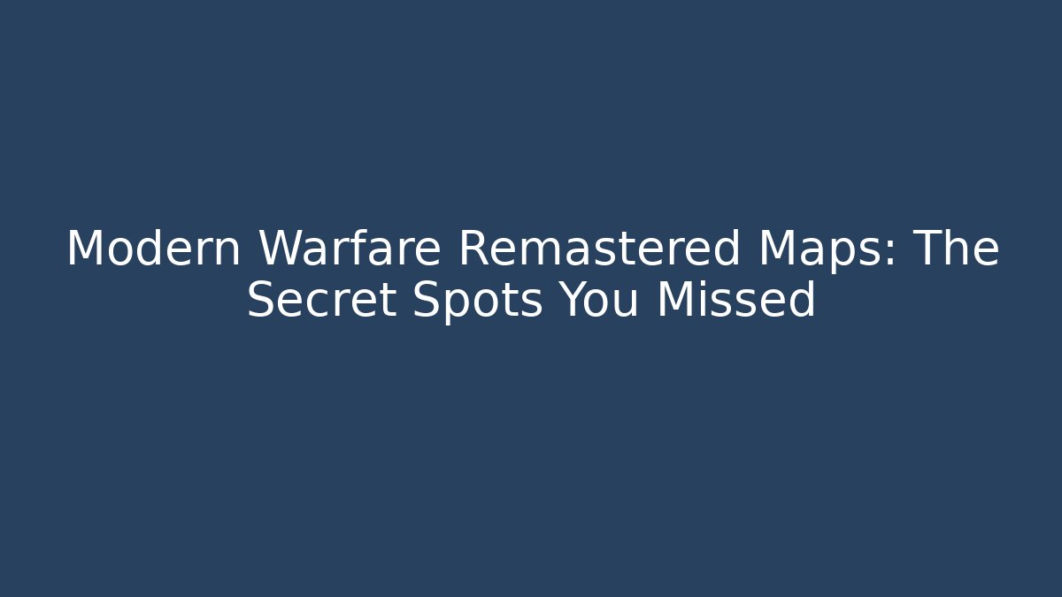 Modern Warfare Remastered Maps: The Secret Spots You Missed