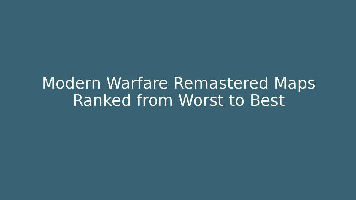 Modern Warfare Remastered Maps Ranked from Worst to Best