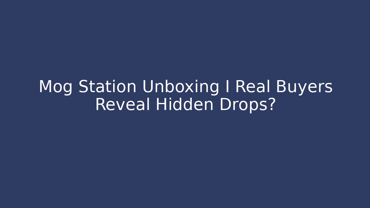 Mog Station Unboxing I Real Buyers Reveal Hidden Drops?