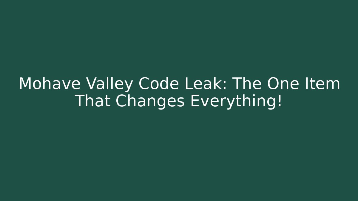 Mohave Valley Code Leak: The One Item That Changes Everything! - Felix Cat Insurance