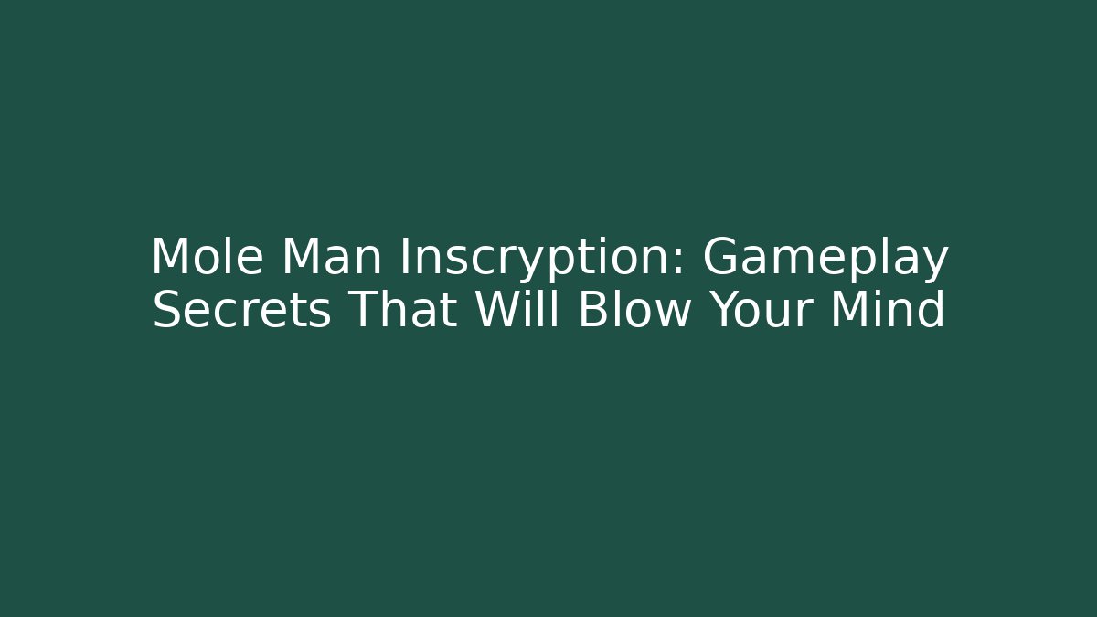 Mole Man Inscryption: Gameplay Secrets That Will Blow Your Mind